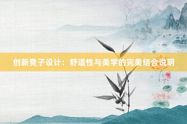 创新凳子设计：舒适性与美学的完美结合说明